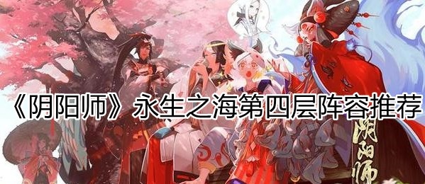 《阴阳师》永生之海第四层阵容推荐 