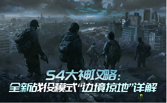 S4玩家攻略丨关于边境掠地，你需要知道这些干货！