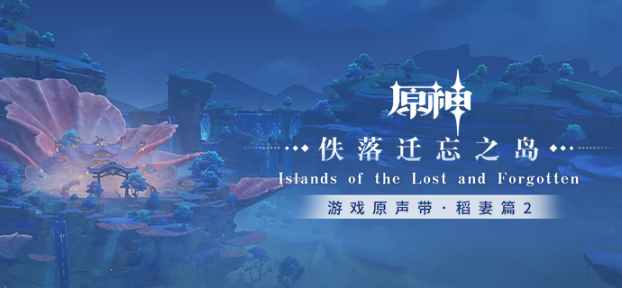 《原神》稻妻篇第二张OST「佚落迁忘之岛」现已正式上线！