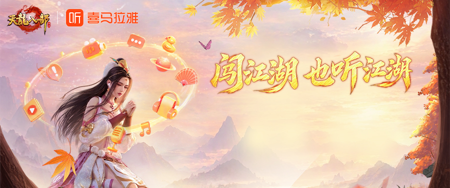 联动爆料丨闯江湖，也听江湖！天龙×喜马拉雅联动今日揭晓！更有好礼同步送出