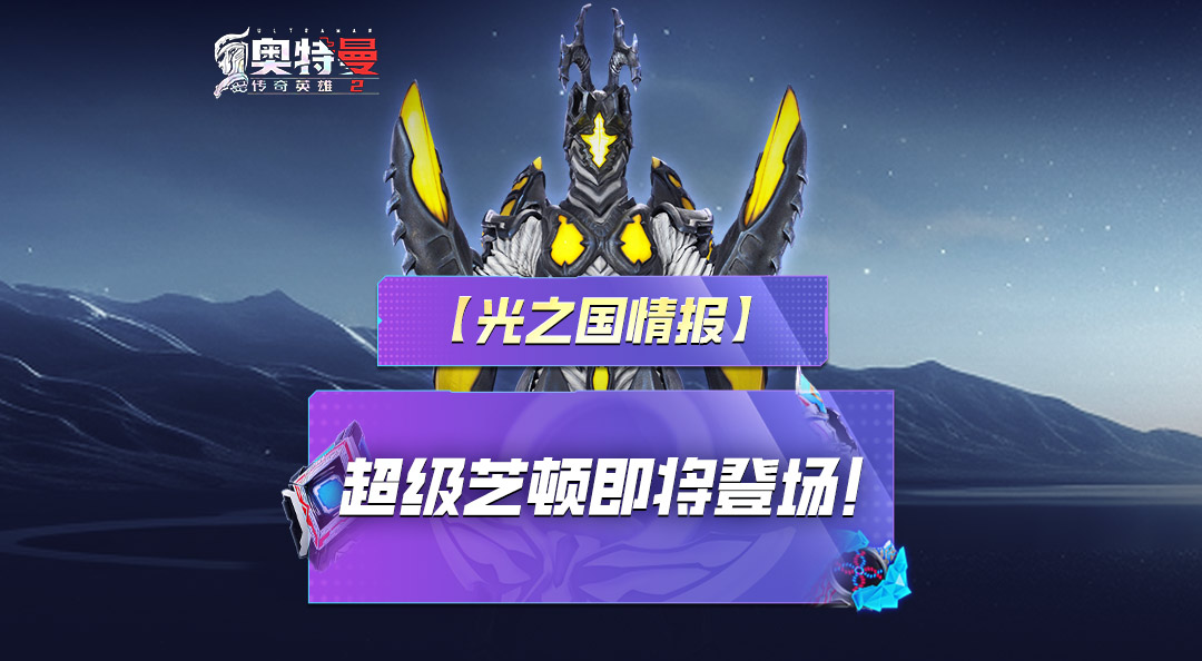 《奥特曼传奇英雄2》全新传说角色—超级芝顿即将登场！