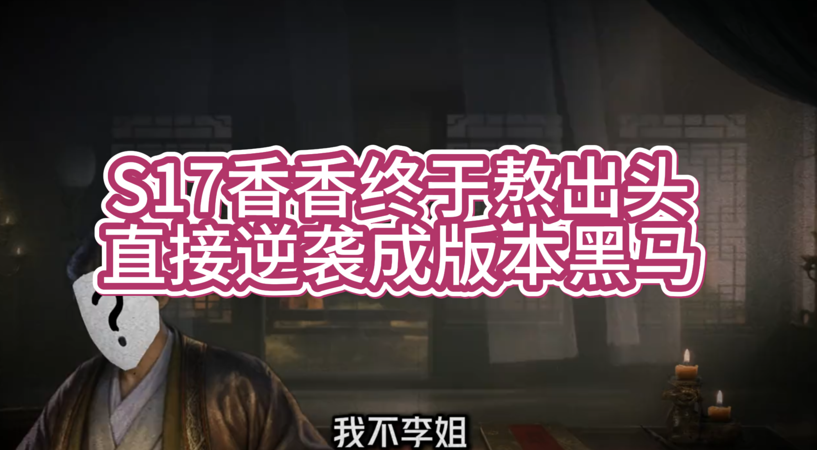 S17香香终于熬出头，直接逆袭成版本黑马