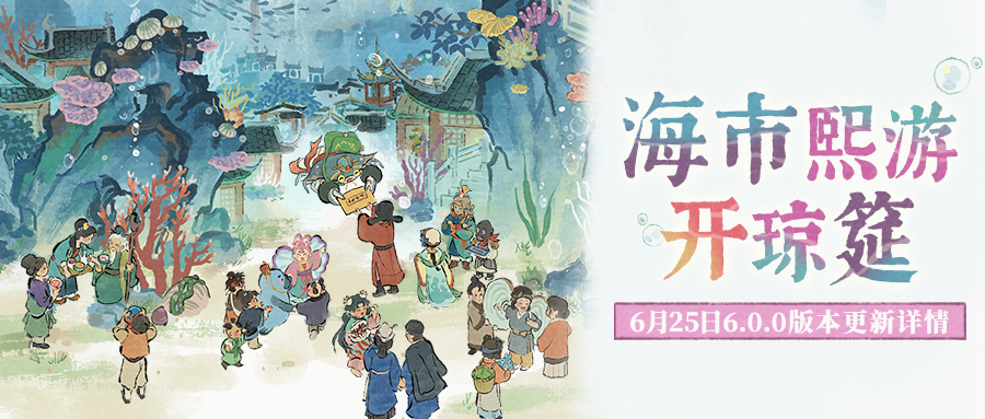 🌊6.0.0版本「海市熙游开琼筵」更新详情