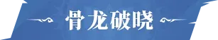 活动公告 | 「骨龙破晓」限定卡池活动即将开启，「白虎傲世」限定卡池即将返场！