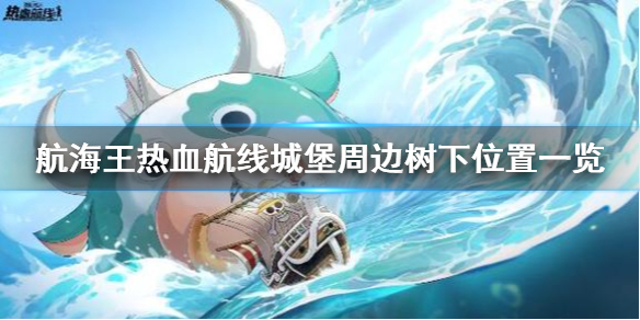 《航海王热血航线》城堡周边的树下位置一览 位置攻略