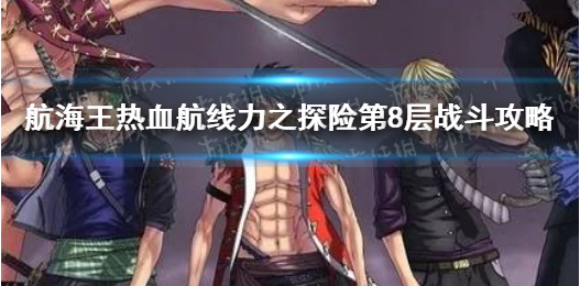 《航海王热血航线》力之探险第8层怎么打 力之探险第8层战斗攻略
