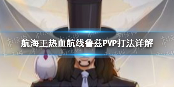 《航海王热血航线》鲁兹PVP怎么打 鲁兹PVP打法详解