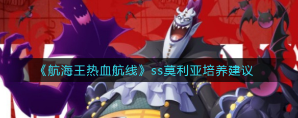 《航海王热血航线》ss莫利亚培养建议