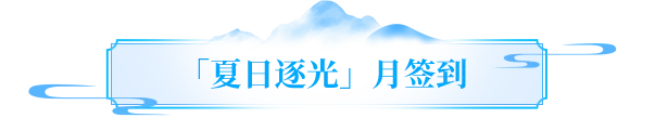 活动预告丨七月精彩不停！月签到上线，夏日狂欢正式开启