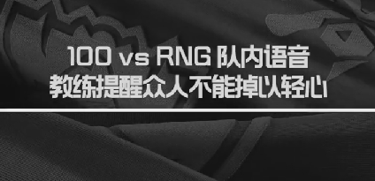 100 VS RNG队内语音，教练提醒不能掉以轻心