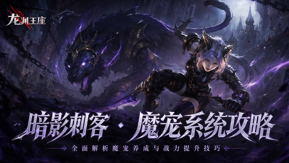 《龙渊王座》暗影刺客 · 魔宠系统攻略