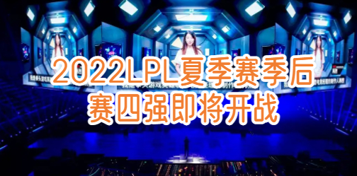 2022LPL夏季赛季后赛四强即将开战