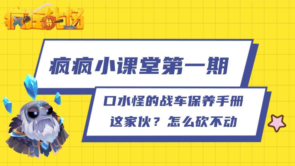 【疯疯小课堂第一期】口水怪的战车保养手册，这家伙？怎么砍不动~