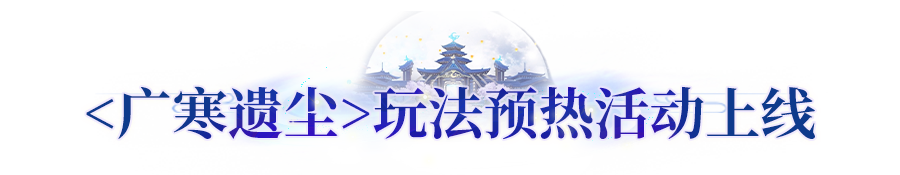 更新公告 | 广寒遗尘预热活动上线！新英雄关卡<巫>开放挑战