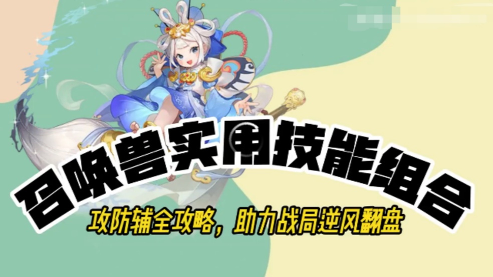 玩家分享：召唤兽实用技能组合，攻防辅全攻略，助力战局逆风翻盘！