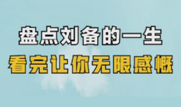 盘点刘备的一生，看完让你无限感慨