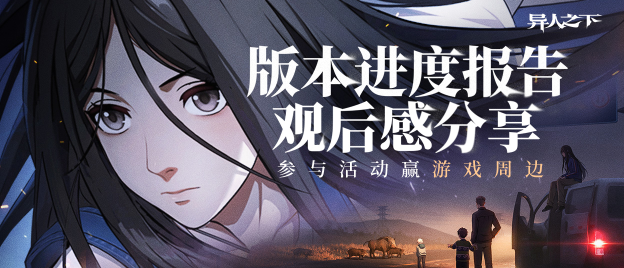  【内含抽奖】看异人之下版本进度报告，分享观后感赢好礼！