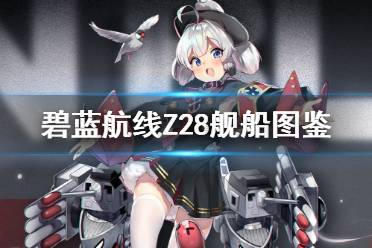 《碧蓝航线》Z28舰船图鉴 铁血驱逐Z28技能属性