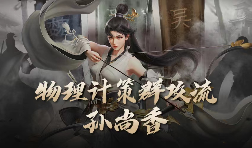 乔妹攻略站：武将解析 | 吴国神将孙尚香，物理计策群攻流