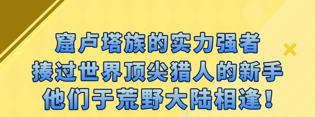 窟卢塔族的实力强者，揍过世界顶尖猎人的新手，他们于荒野大陆相逢！