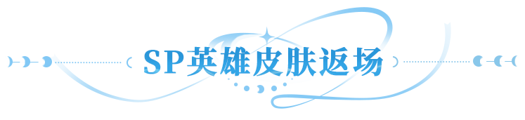 返场爆料 | 金乌祭&圣祈隐修等多款SP英雄皮肤限时回归！
