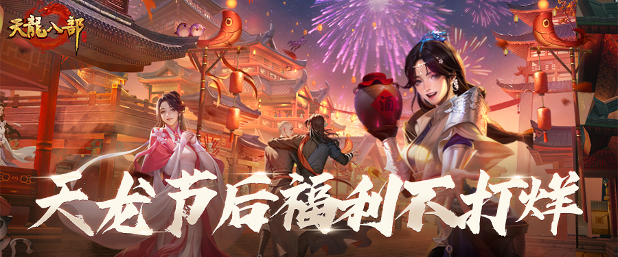 内含福利丨天龙节后福利不打烊！送绑元、送玄凤元神等丰厚奖励，少侠速冲！