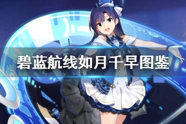 《碧蓝航线》如月千早建造时间 偶像大师联动航母如月千早舰船图鉴