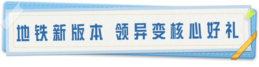 新活动爆料丨新版本即将开启，打卡情报领物资币，还有地铁异变核心福利等你拿！