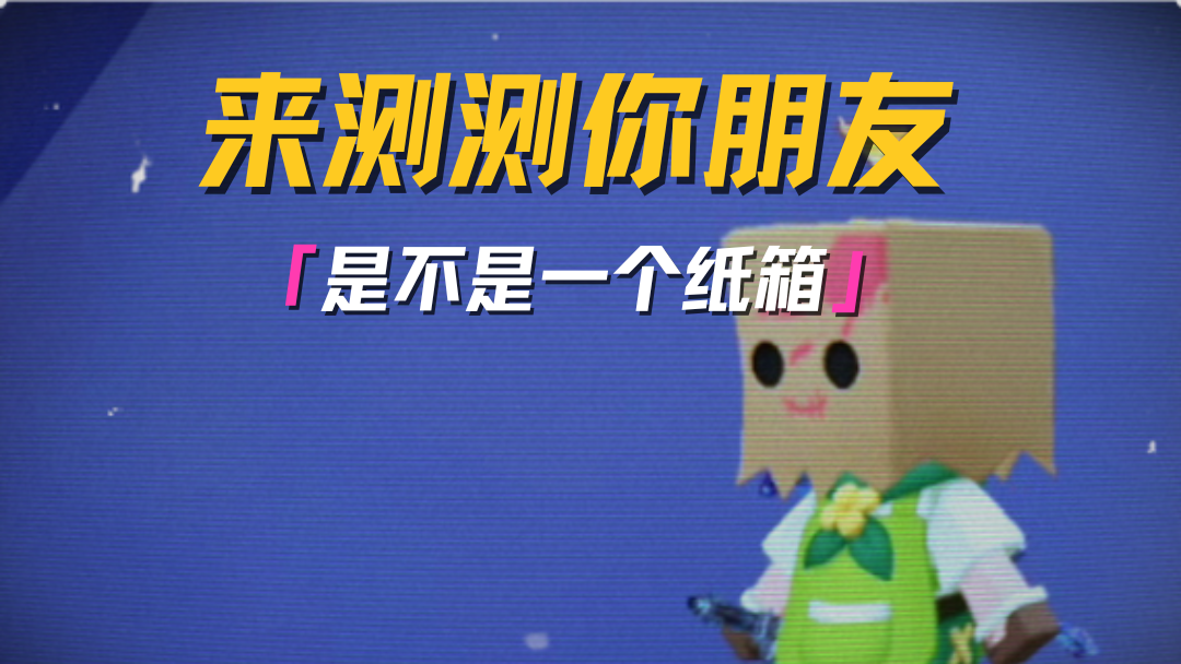快来测试一下你的朋友是不是一个纸箱！ 