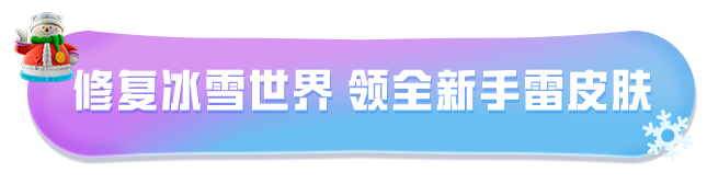 全新版本【雪战到底】开启，免费领全新【破片手榴弹-爆破雪人】、语音包等冰雪好礼！