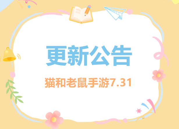 7.31更新公告丨更多精彩，快来一览具体内容吧！