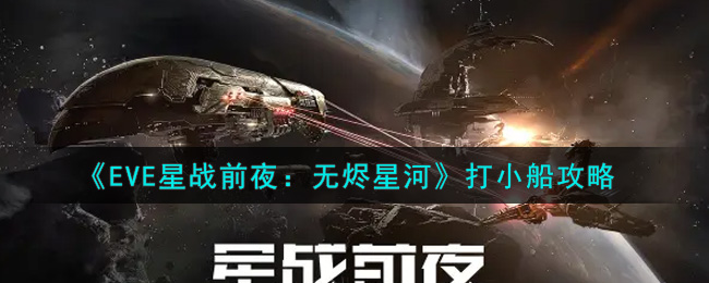 《EVE星战前夜：无烬星河》打小船攻略