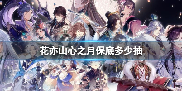 《花亦山心之月》保底多少抽 抽卡概率介绍