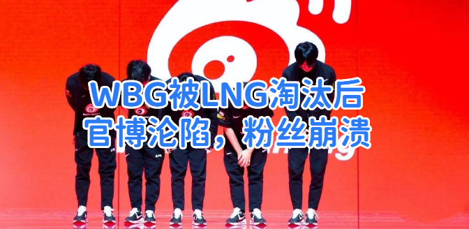 WBG被LNG淘汰后，官博沦陷，粉丝崩溃 