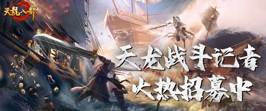 记者招募丨战意不熄，记录不止！天龙战斗记者火热招募中~