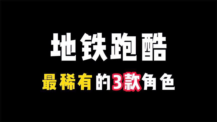 地铁跑酷：最稀有的三款角色，你都解锁了吗