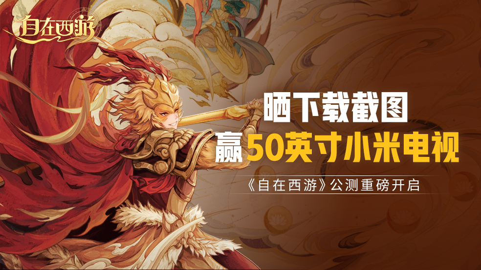 【已开奖】《自在西游》公测重磅开启，晒下载截图赢50英寸小米电视！