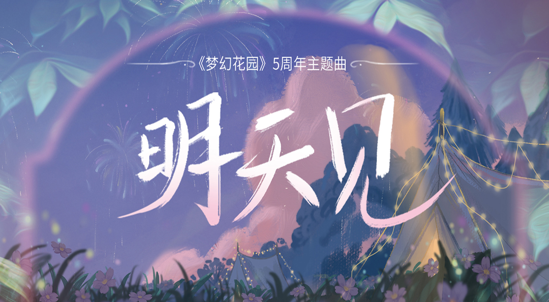 5周年主题曲《明天见》惊喜上线，一起聆听花园的心声