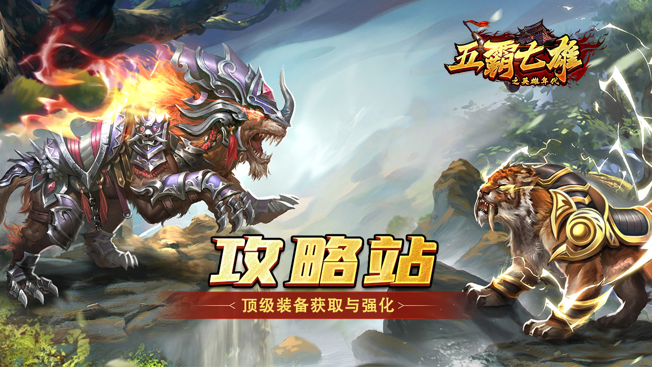 《五霸七雄》攻略站丨顶级装备获取与强化