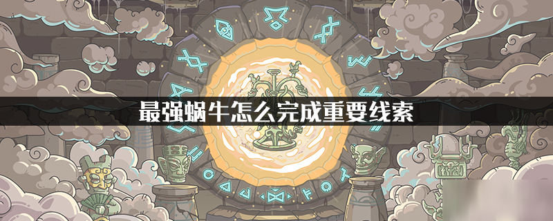 最强蜗牛怎么完成重要线索 重要线索完成攻略 - 最强蜗牛资讯-小米游戏中心
